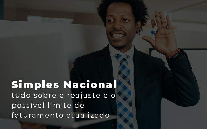 Simples Nacional Tudo Sobre O Reajuste E O Possivel Limite De Faturamento Atualizado Blog - Quero montar uma empresa